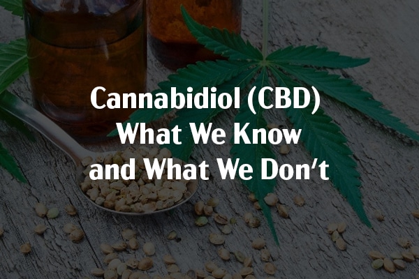 Cannabidiol (CBD) - What We Know and What We Don't